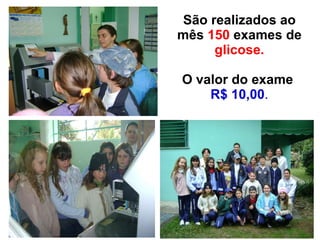 São realizados ao mês  150  exames de  glicose. O valor do exame  R$ 10,00 . 