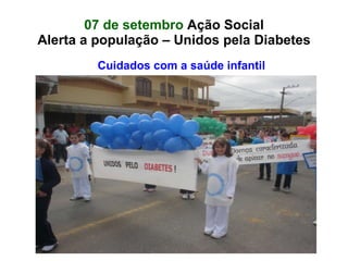 07 de setembro  Ação Social Alerta a população – Unidos pela Diabetes Cuidados com a saúde infantil 