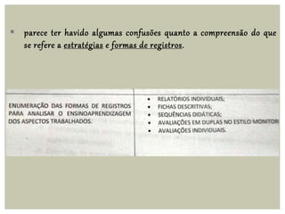  parece ter havido algumas confusões quanto a compreensão do que
se refere a estratégias e formas de registros.
 