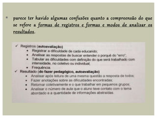  parece ter havido algumas confusões quanto a compreensão do que
se refere a formas de registros e formas e modos de analisar os
resultados.
 
