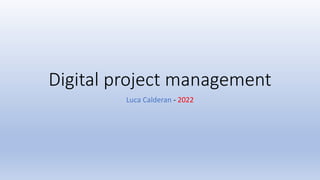 Digital project management
Luca Calderan - 2022
 