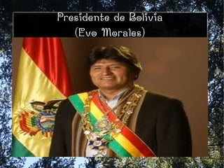 Presidente de Bolivia
(Evo Morales)
