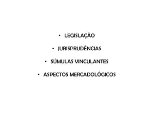 LEGISLAÇÃOJURISPRUDÊNCIASSÚMULAS VINCULANTESASPECTOS MERCADOLÓGICOS