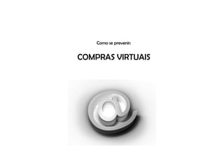 Como se prevenir:COMPRAS VIRTUAIS