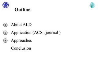Outline
1

About ALD

2

Application (ACS , journal )

3

Approaches
Conclusion

 