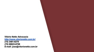 Vitório Netto Advocacia
http://www.vitorionetto.com.br/
(75) 3481-6270
(75) 98823-8708
E-mail: joao@vitorionetto.com.br
 
