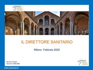 Martino Trapani
Tesoriere OMCeOMI
www.omceomi.it
IL DIRETTORE SANITARIO
Milano Febbraio 2022
 