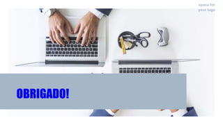 space for
your logo
OBRIGADO!
 
