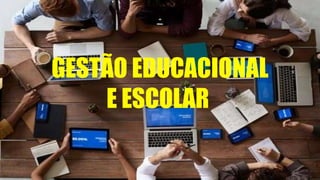 GESTÃO EDUCACIONAL
E ESCOLAR
 