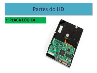 Partes do HD
• PLACA LÓGICA:
 