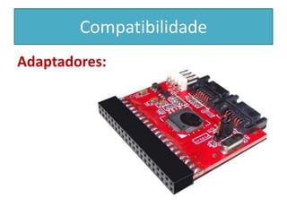 Compatibilidade
Adaptadores:
 