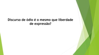 Discurso de ódio é o mesmo que liberdade
de expressão?
 