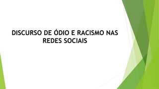 DISCURSO DE ÓDIO E RACISMO NAS
REDES SOCIAIS
 