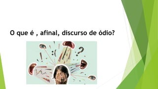 O que é , afinal, discurso de ódio?
 