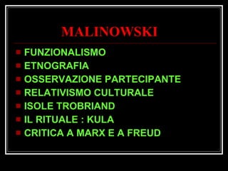 MALINOWSKI FUNZIONALISMO ETNOGRAFIA OSSERVAZIONE PARTECIPANTE RELATIVISMO CULTURALE ISOLE TROBRIAND IL RITUALE : KULA CRITICA A MARX E A FREUD 