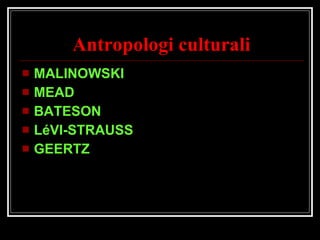 Antropologi culturali MALINOWSKI MEAD BATESON LéVI-STRAUSS GEERTZ 