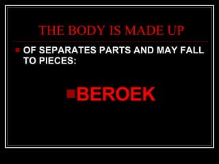 THE BODY IS MADE UP OF SEPARATES PARTS AND MAY FALL TO PIECES: BEROEK 