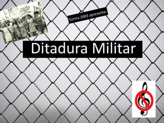 Turma 2003 apresenta: Ditadura Militar  