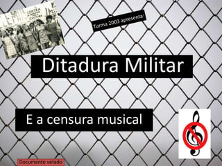 Turma 2003 apresenta: Ditadura Militar  E a censura musical Documento vetado 