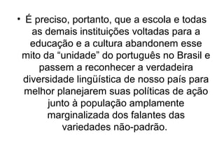 • É preciso, portanto, que a escola e todas
as demais instituições voltadas para a
educação e a cultura abandonem esse
mit...
