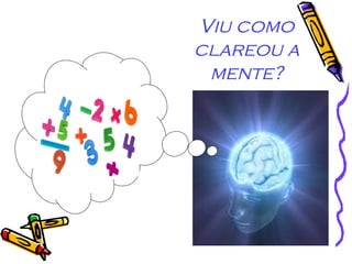 Viu como clareou a mente? 