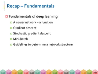 Recap – Fundamentals
 Fundamentals of deep learning
 A neural network = a function
 Gradient descent
 Stochastic gradient descent
 Mini-batch
 Guidelines to determine a network structure
180
 