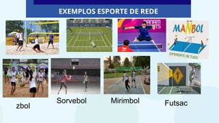 EXEMPLOS ESPORTE DE REDE
zbol
Sorvebol Mirimbol Futsac
 
