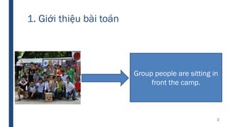 1. Giới thiệu bài toán
Group people are sitting in
front the camp.
2
 
