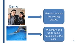 Demo
Man and woman
are posting
picture.
The brown and
white dog is
swimming in the
pool. 21
 