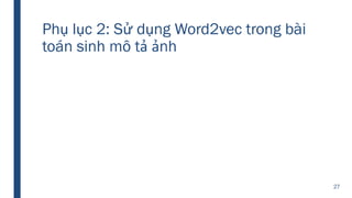 Phụ lục 2: Sử dụng Word2vec trong bài
toán sinh mô tả ảnh
27
 