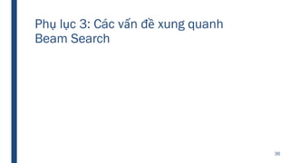 Phụ lục 3: Các vấn đề xung quanh
Beam Search
36
 