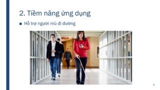 2. Tiềm năng ứng dụng
■ Hỗ trợ người mù đi đường
4
 