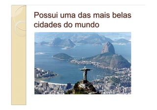 Possui uma das mais belas
cidades do mundo
 