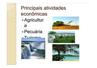 Principais atividades
econômicas
 Agricultur
 a
 Pecuária
 Turismo
 