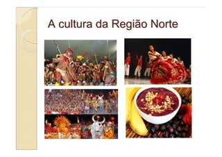 A cultura da Região Norte
 