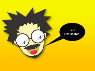 I am
Om Doktor !
 