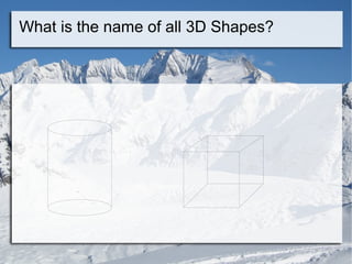 What is the name of all 3D Shapes? 