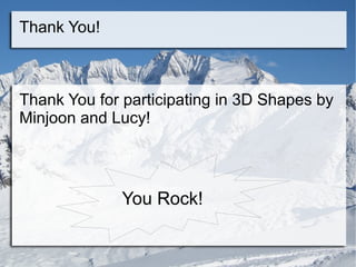Thank You! Thank You for participating in 3D Shapes by Minjoon and Lucy! You Rock! 