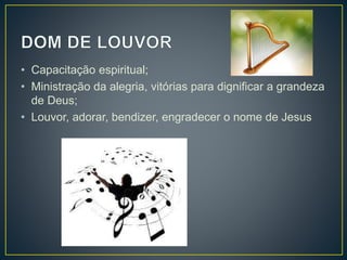 • Capacitação espiritual;
• Ministração da alegria, vitórias para dignificar a grandeza
de Deus;
• Louvor, adorar, bendizer, engradecer o nome de Jesus
 