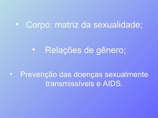 Corpo: matriz da sexualidade; Relações de gênero; Prevenção das doenças sexualmente transmissíveis e AIDS. 