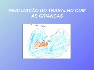 REALIZAÇÃO DO TRABALHO COM AS CRIANÇAS 