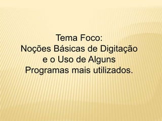 Tema Foco: Noções Básicas de Digitação e o Uso de Alguns Programas mais utilizados.
