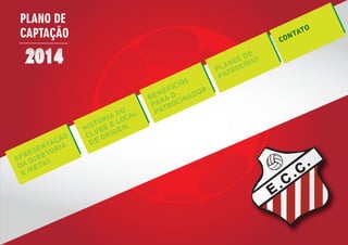 PLANO DE
CAPTAÇÃO
E
C
C
APRESENTAÇÃO
DA DIRETORIA
E METAS
HISTÓRIA DO
CLUBE E LOCAL
DE ORIGEM
BENEFÍCIOS
PARA O
PATROCINADOR
PLANOS DE
PATROCÍNIO
CONTATO
 