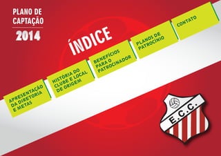 PLANO DE
CAPTAÇÃO
E
C
C
APRESENTAÇÃO
DA DIRETORIA
E METAS
HISTÓRIA DO
CLUBE E LOCAL
DE ORIGEM
BENEFÍCIOS
PARA O
PATROCINADOR
PLANOS DE
PATROCÍNIO
CONTATO
ÍNDICE
 