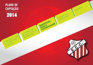 PLANO DE
CAPTAÇÃO
E
C
C
APRESENTAÇÃO
DA DIRETORIA
E METAS
HISTÓRIA DO
CLUBE E LOCAL
DE ORIGEM
BENEFÍCIOS
PARA O
PATROCINADOR
PLANOS DE
PATROCÍNIO
CONTATO
 