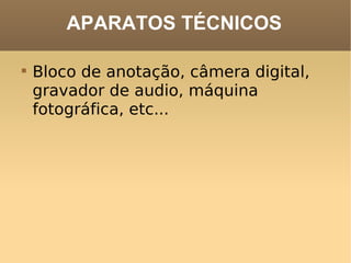 APARATOS TÉCNICOS Bloco de anotação, câmera digital, gravador de audio, máquina fotográfica, etc... 