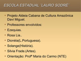 ESCOLA ESTADUAL ¨LAURO SODRÉ¨ ,[object Object],[object Object],[object Object],[object Object],[object Object],[object Object],[object Object],[object Object]