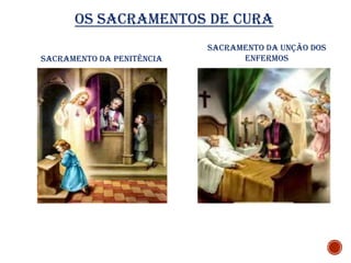 Os sacramentos de cura
Sacramento da Penitência
Sacramento da Unção dos
Enfermos
 