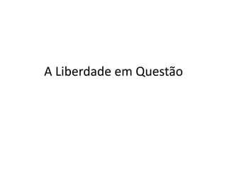 A Liberdade em Questão
 