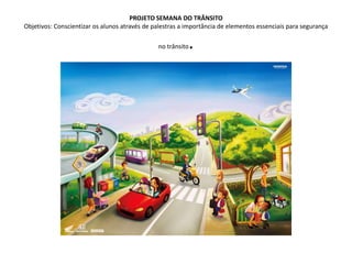 PROJETO SEMANA DO TRÂNSITOObjetivos: Conscientizar os alunos através de palestras a importância de elementos essenciais para segurança no trânsito. 